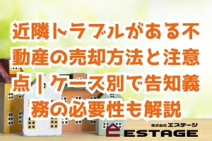 近隣トラブルがある不動産の売却方法と注意点｜ケース別で告知義務の必要性も解説のサムネイル
