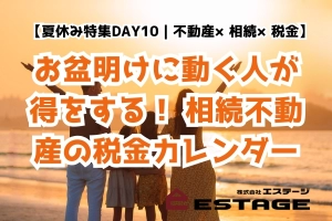 【夏休み特集DAY10｜不動産×相続×税金】お盆明けに動く人が得をする！ 相続不動産の税金カレンダーのサムネイル