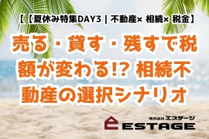 【夏休み特集DAY3｜不動産×相続×税金】売る・貸す・残すで税額が変わる!? 相続不動産の選択シナリオのサムネイル