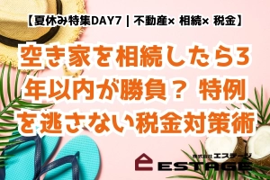 【夏休み特集DAY7｜不動産×相続×税金】空き家を相続したら3年以内が勝負？ 特例を逃さない税金対策術のサムネイル