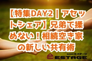 【特集DAY2｜アセットシェア】兄弟で揉めない！相続空き家の新しい共有術のサムネイル