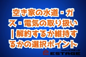 空き家の水道・ガス・電気の取り扱い｜解約するか維持するかの選択ポイントのサムネイル