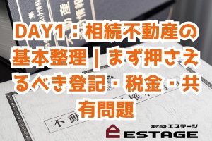 DAY1：相続不動産の基本整理｜まず押さえるべき登記・税金・共有問題のサムネイル