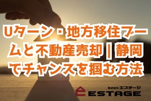 Uターン・地方移住ブームと不動産売却｜静岡でチャンスを掴む方法のサムネイル