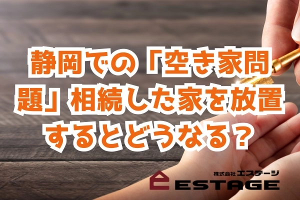 静岡での「空き家問題」相続した家を放置するとどうなる？