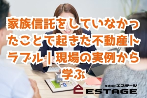 家族信託をしていなかったことで起きた不動産トラブル｜現場の実例から学ぶのサムネイル