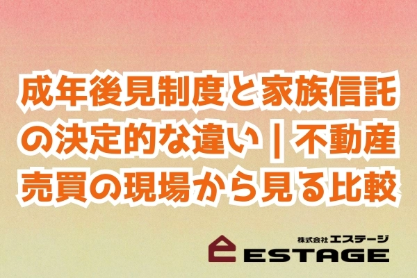 成年後見制度と家族信託の決定的な違い｜不動産売買の現場から見る比較