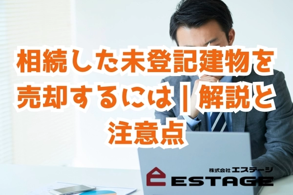 相続した未登記建物を売却するには｜解説と注意点