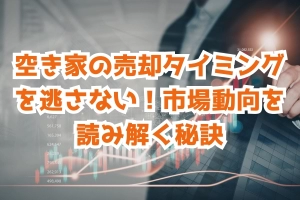 空き家の売却タイミングを逃さない！市場動向を読み解く秘訣のサムネイル